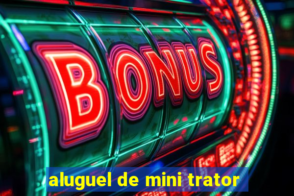 aluguel de mini trator